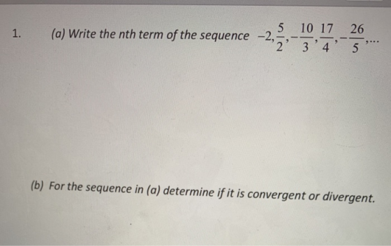 1. 5 (a) Write the nth term of the sequence -2, 2 10 17 26 3²4² 5 9 (b) For the sequence in (a) determine if it is convergent