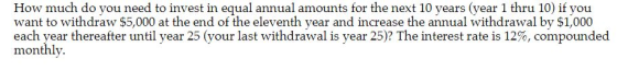 How much do you need to invest in equal annual amounts for the next 10 years (year 1 thru 10) if you want to withdraw $5,000