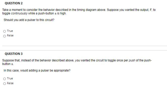 QUESTION 2 Take a moment to consider the behavior described in the timing diagram above. Suppose you wanted the output, F, to