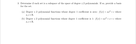 3. Determine if each set is a subspace of the space of degree < 2 polynomials. If so, provide a basis for the set. (a) Degree