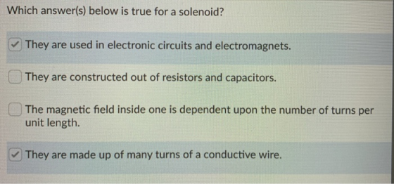 Which answer(s) below is true for a solenoid? They are used in electronic circuits and electromagnets. They are constructed o