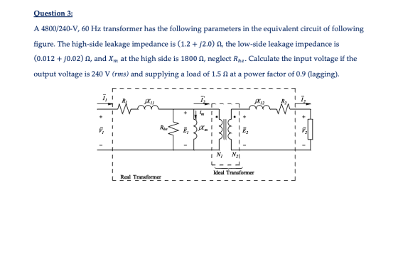Question 3: A 4800/240-V, 60 Hz transformer has the following parameters in the equivalent circuit of following figure. The h