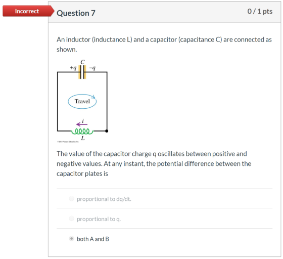 Incorrect Question 7 0/1 pts An inductor inductance L) and a capacitor (capacitance C) are connected as shown. +9 || -9 Trave