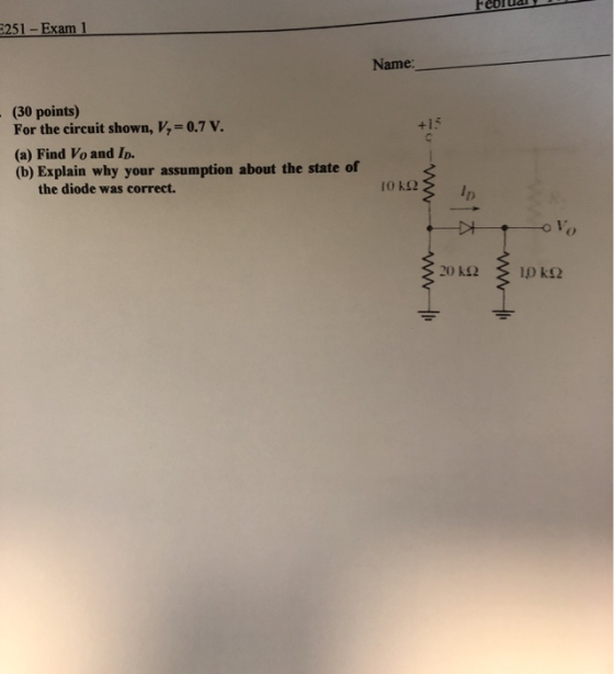 Feolud 5251 - Exam 1 Name: (30 points) For the circuit shown, V,= 0.7 V. (a) Find Vo and Id. (b) Explain why your assumption