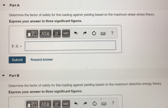 Part A Determine the factor of safety for this loading against yielding based on the maximum shear stress theory. Express you