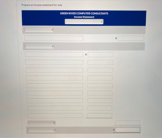 Prepare an income statement for July. GREEN RIVER COMPUTER CONSULTANTS Income Statement