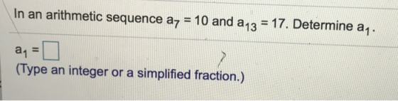 In an arithmetic sequence ay = 10 and 213 = 17. Determine aq. aq = (Type an integer or a simplified fraction.)