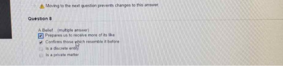 Moving to the next question prevents changes to this answer Question 8 A Belief (multiple answer) 2 Prepares us to receive mo