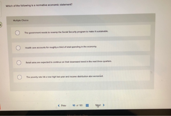 Which of the following is a normative economic statement? Multiple Choice C) The government needs to revamp the Social Securi