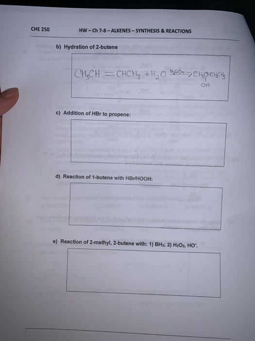 CHE 250 HW- Ch 7-8-ALKENES-SYNTHESIS & REACTIONS b) Hydration of 2-butene OH c) Addition of HBr to propene: d) Reaction of 1-