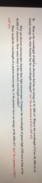 5) What is the wavelength of light an electron that has an energy of 10,000 eV. What is the wavelength if it has 40,000 eV of