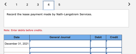 < 1 2 3 Record the lease payment made by Nath-Langstrom Services. Note: Enter debits before credits. Date General Journal Deb