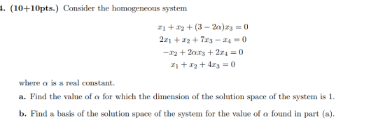 1. (10+10pts.) Consider the homogeneous system x1 + x2 + (3 – 2a)x3 = 0 2x1 + x2 + 7x3 - 24 = 0 -X2 + 2ax3 + 2x4 = 0 x1 + x2