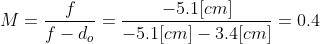 M=\frac{f}{f-d_{o}}=\frac{-5.1 [cm]}{-5.1 [cm]-3.4 [cm]}=0.4