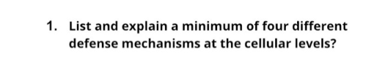 1. List and explain a minimum of four different defense mechanisms at the cellular levels?