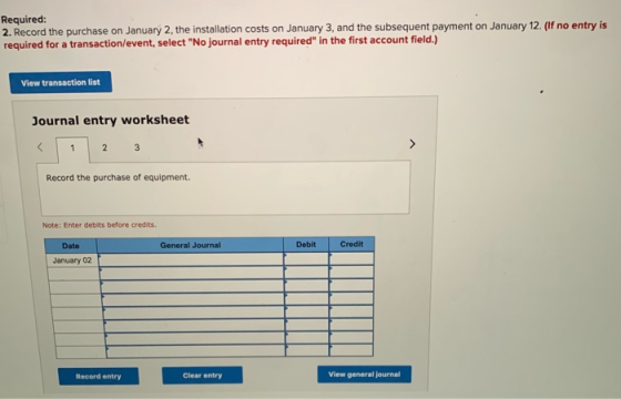 Required: 2. Record the purchase on January 2, the installation costs on January 3, and the subsequent payment on January 12.