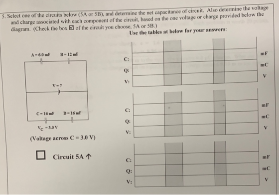 5. Select one of the circuits below (5A or 5B), and determine the net capacitance of circuit. Also determine the voltage and