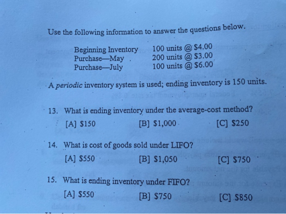 Use the following information to answer the questions below. Beginning Inventory Purchase-May. Purchase-July 100 units @ $4.0