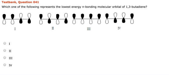 Testbank, Question 041 Which one of the following represents the lowest energy n-bonding molecular orbital of 1,3-butadiene?