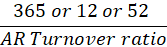 365 or 12 or 52 AR Turnover ratio