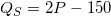 Qs = 2P - 150
