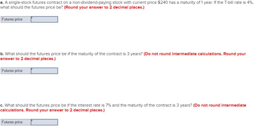 a. A single-stock futures contract on a non-dividend-paying stock with current price $240 has a maturity of 1 year. If the T-
