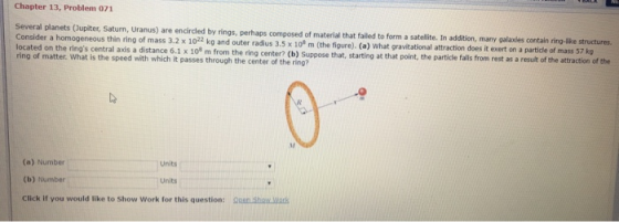 Chapter 13, Problem 071 Several planets Jupiter, Saturn, Uranus) are encircled by rings, perhaps composed of material that fa