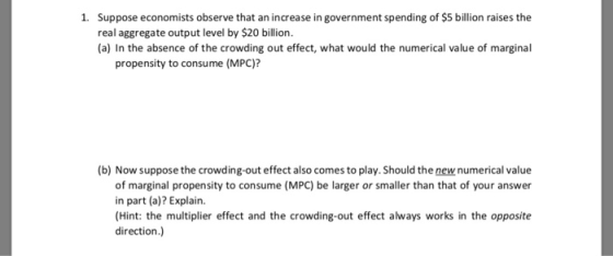 Suppose economists observe that an increase in government spending of $5 billion raises the real aggregate output level by $2