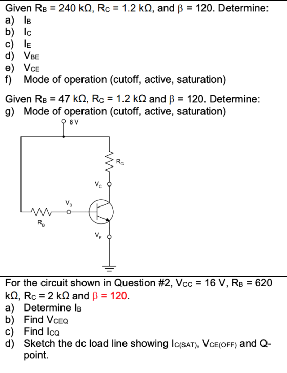 Given RB = 240 k., Rc = 1.2 k., and = 120. Determine: a) IB b) Ic c) le d) VBE e) VCE f) Mode of operation (cutoff, active, s
