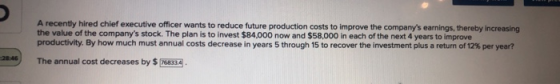 A recently hired chief executive officer wants to reduce future production costs to improve the companys earnings, thereby i