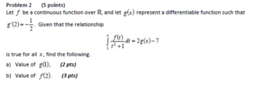Problem 2 (5 points) Let f be a continuous function over R, and let g(x) represent a differentiable function such that 8(2)=-