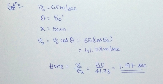 Selain &=650/sec O = 50° x = 50m x = o cos o = 6560s 50) = 41.78mlaec time by 50e - 1,197 sec