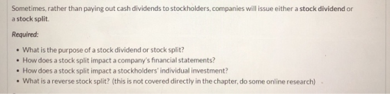 Sometimes, rather than paying out cash dividends to stockholders, companies will issue either a stock dividend or a stock spl