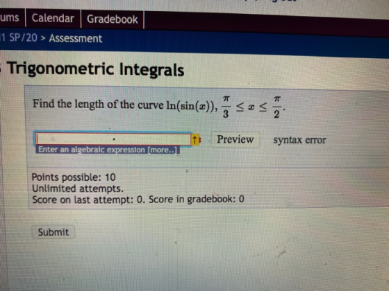 ums Calendar Gradebook 11 SP/20 > Assessment Trigonometric Integrals Find the length of the curve In(sin( Preview syntax erro
