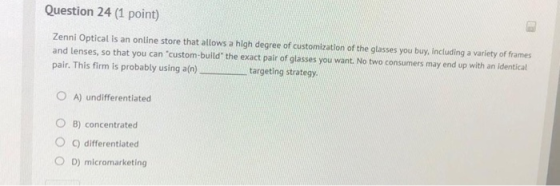 Question 24 (1 point) Zenni Optical is an online store that allows a high degree of customization of the glasses you buy, inc