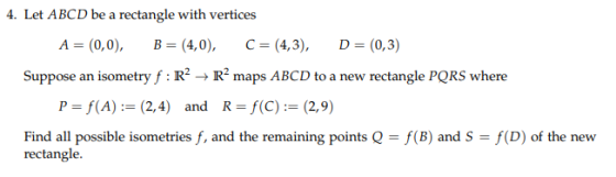 4. Let ABCD be a rectangle with vertices A-(0,0), B 4,0) C(4,3), D (0,3) Suppose an isometry f: RR maps ABCD to a new rectang