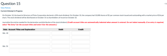 Question 15 View Policies Current Attempt in Progress On October 10, the board of directors of Pinto Corporation declared a 1