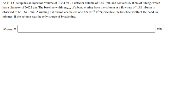 An HPLC setup has an injection volume of 0.334 mL, a detector volume of 0.491 ml, and contains 27.0 cm of tubing, which has a