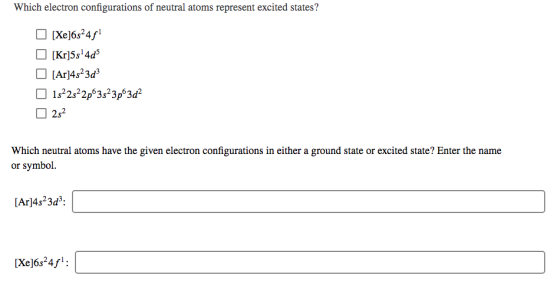 Which electron configurations of neutral atoms represent excited states? D (Xe]6s24h [Kr]5s4d [Ar]4s23d3 1s22s22p3s23p63d2 25