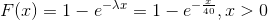 F(x)=1-e^{-\lambda x} =1-e^{-\frac{x}{40}},x>0