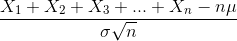 \frac{X_1+X_2+X_3+...+X_n-n\mu}{\sigma \sqrt{n}}