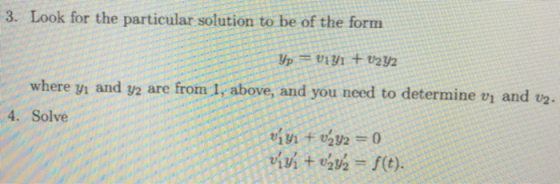 3. Look for the particular solution to be of the form where vi and y2 are from I, above, and you need to determine vi and v2.