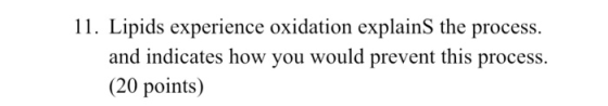 11. Lipids experience oxidation explainS the process. and indicates how you would prevent this process. (20 points)