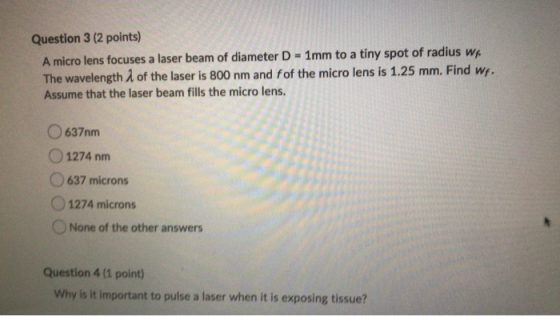 Question 3 (2 points) A micro lens focuses a laser beam of diameter D - 1mm to a tiny spot of radius wa The wavelength 2 of t