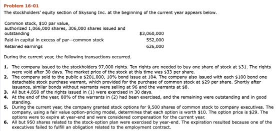 Problem 16-01 The stockholders equity section of Skysong Inc. at the beginning of the current year appears below. Common sto