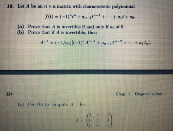 18. Let A be an n xn matrix with characteristic polynomial f(t) = (-1)4 +an-1t-1 + ... + alt + ao. (a) Prove that A is inv