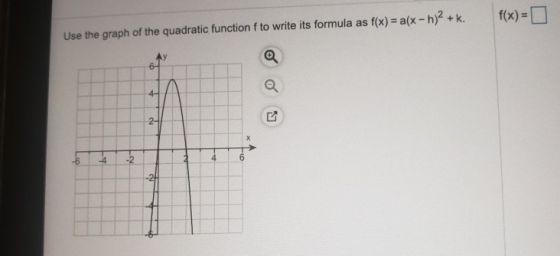 f(x)= Use the graph of the quadratic function f to write its formula as f(x) = a(x - 1)2 + k. Q Q 4- LY 2- x -6 -4 -2 4 6 -2
