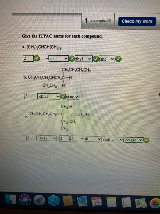 1 attempts left Check my work Give the IUPAC name for each compound. a. (CH3)2CHCH(CH3)2 2 di thyl tane CH,CH,CH.CH b. CH,CH,