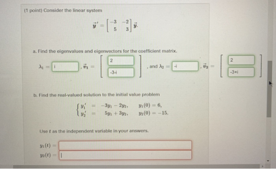 (1 point) Consider the linear system 3 y y 5 3 a. Find the eigenvalues and eigenvectors for the coefficient matrix. 2 0 and A