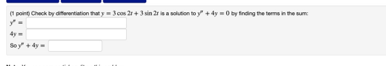1 point) Check by differentiation that y 3 cos 2t+3 sin 2t is a solution to y 4y 0 by finding the terms in the sum: y 4y So y +4y